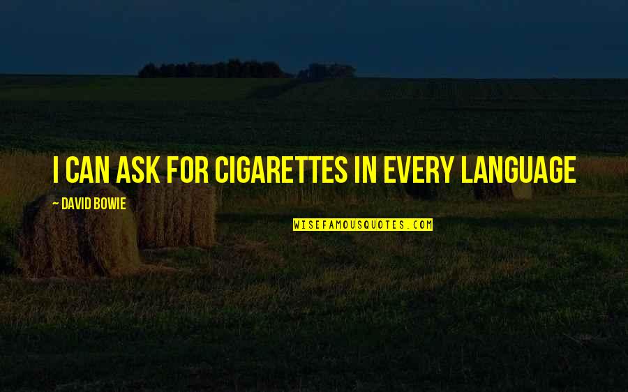 Smoking Cigarettes Quotes By David Bowie: I can ask for cigarettes in every language