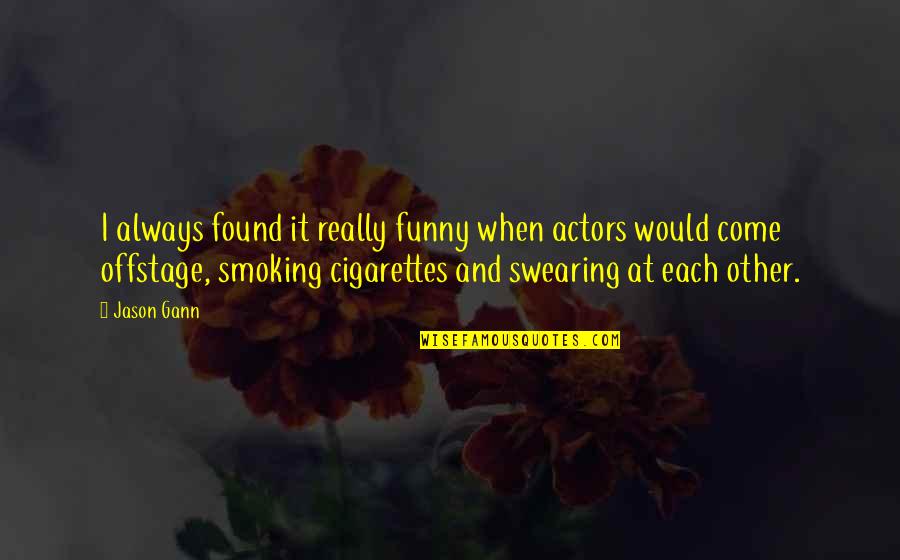 Smoking Cigarettes Quotes By Jason Gann: I always found it really funny when actors