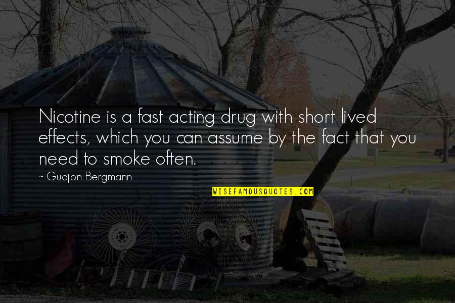 Smoking Effects Quotes By Gudjon Bergmann: Nicotine is a fast acting drug with short Smoking Effects Quotes By Gudjon Bergmann: Nicotine is a fast acting drug with short
