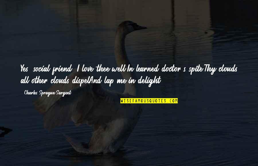 Smoking From Doctors Quotes By Charles Sprague Sargent: Yes, social friend, I love thee well,In learned Smoking From Doctors Quotes By Charles Sprague Sargent: Yes, social friend, I love thee well,In learned