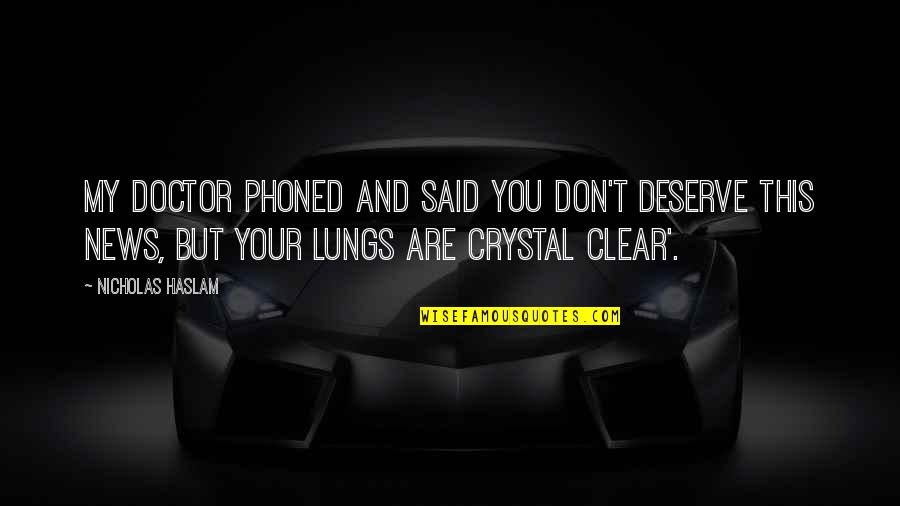Smoking From Doctors Quotes By Nicholas Haslam: MY DOCTOR phoned and said you don't deserve Smoking From Doctors Quotes By Nicholas Haslam: MY DOCTOR phoned and said you don't deserve