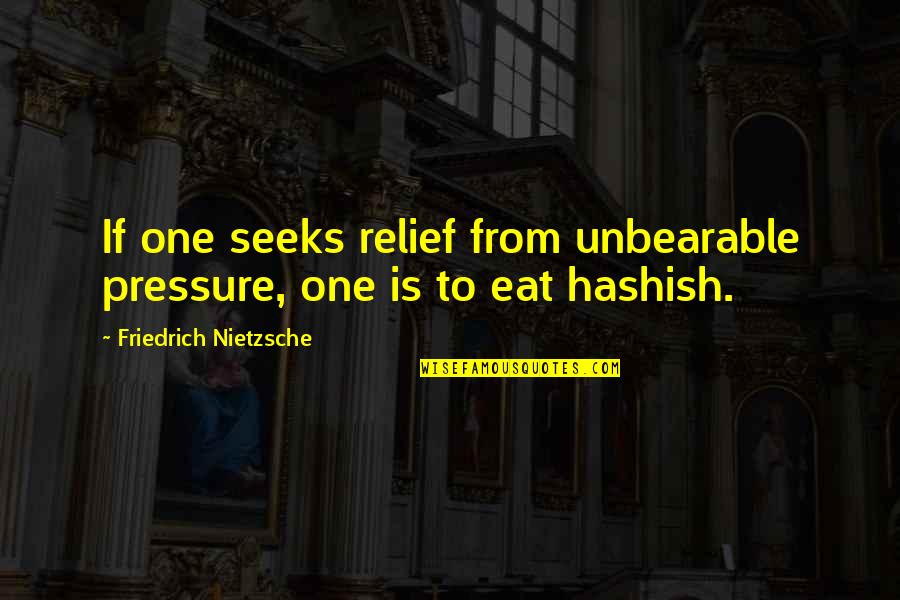 Smoking Hashish Quotes By Friedrich Nietzsche: If one seeks relief from unbearable pressure, one Smoking Hashish Quotes By Friedrich Nietzsche: If one seeks relief from unbearable pressure, one