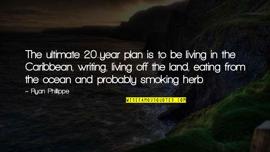 Smoking Herb Quotes By Ryan Phillippe: The ultimate 20-year plan is to be living