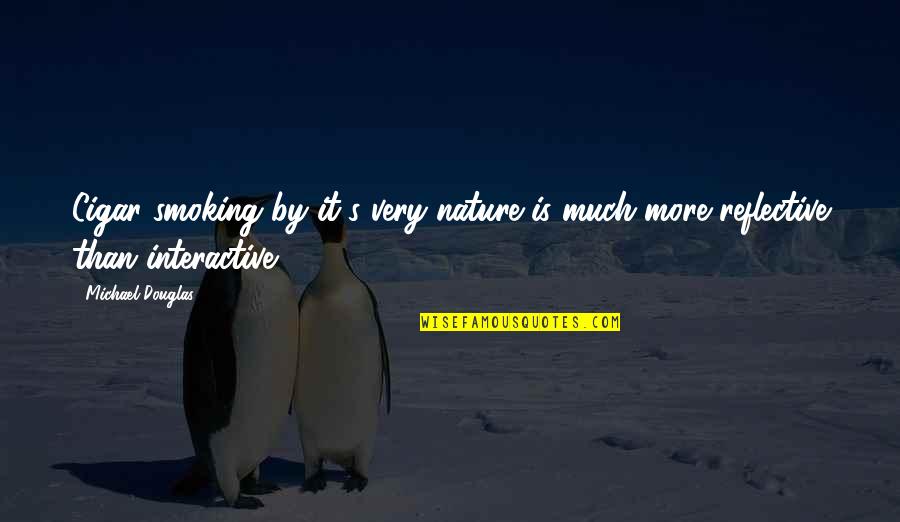 Smoking In Nature Quotes By Michael Douglas: Cigar smoking by it's very nature is much