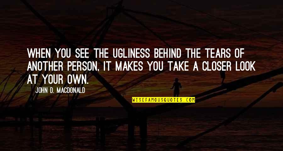 Smoking Is Good Quotes By John D. MacDonald: When you see the ugliness behind the tears