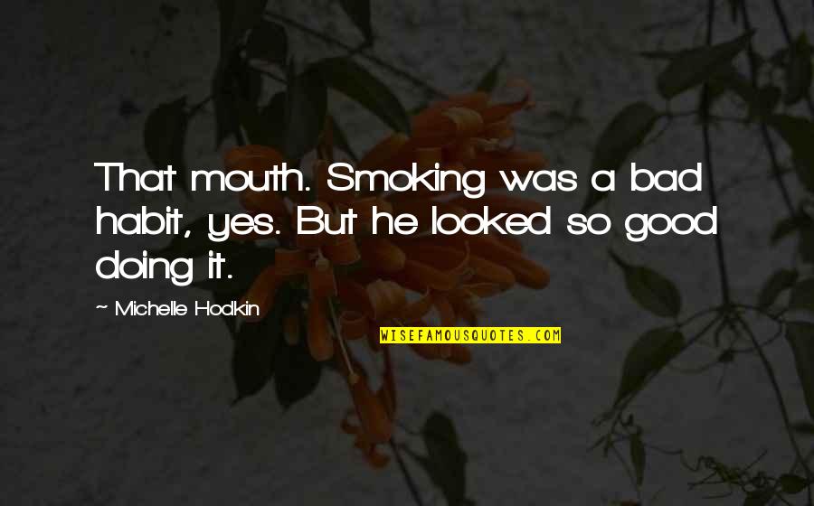 Smoking Is Good Quotes By Michelle Hodkin: That mouth. Smoking was a bad habit, yes.