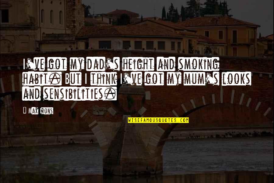 Smoking Is Not My Habit Quotes By Max Irons: I've got my dad's height and smoking habit. Smoking Is Not My Habit Quotes By Max Irons: I've got my dad's height and smoking habit.
