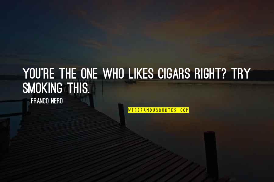 Smoking It 1 Quotes By Franco Nero: You're the one who likes cigars right? Try