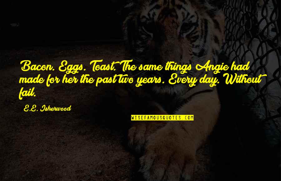 Smoking Its Lit Quotes By E.E. Isherwood: Bacon. Eggs. Toast. The same things Angie had
