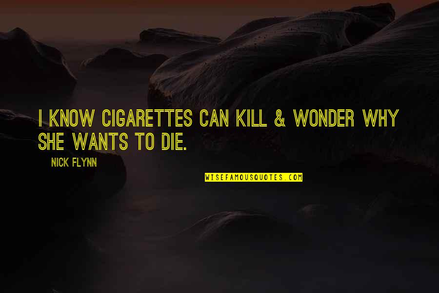 Smoking Kill Quotes By Nick Flynn: I know cigarettes can kill & wonder why