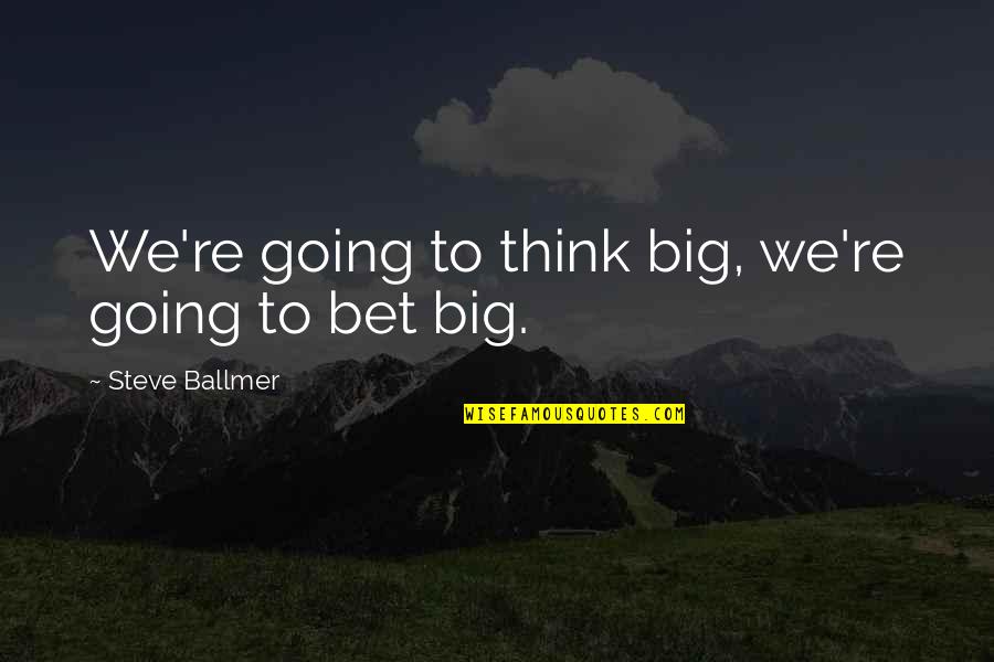 Smoking Kills Funny Quotes By Steve Ballmer: We're going to think big, we're going to