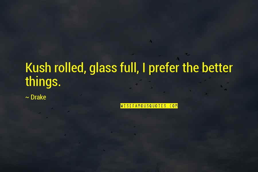 Smoking Kush Quotes By Drake: Kush rolled, glass full, I prefer the better