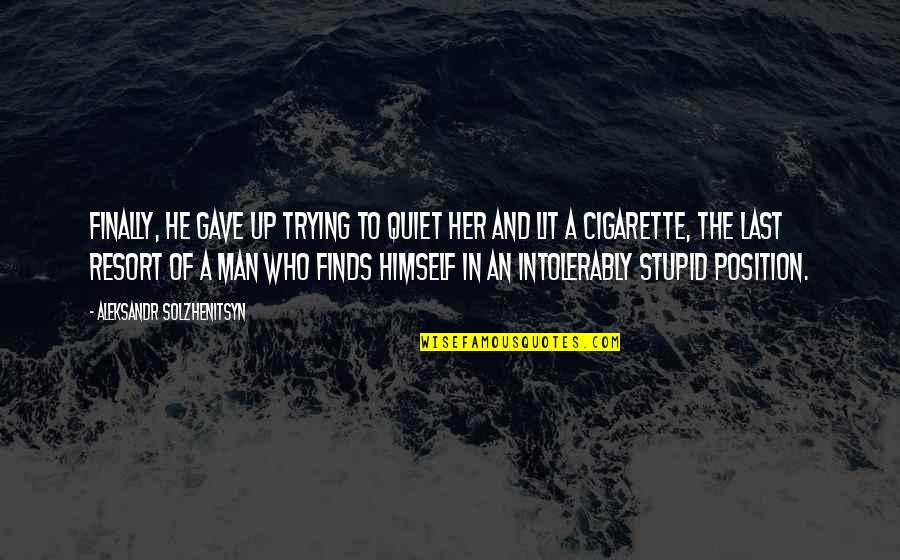 Smoking Man Quotes By Aleksandr Solzhenitsyn: Finally, he gave up trying to quiet her Smoking Man Quotes By Aleksandr Solzhenitsyn: Finally, he gave up trying to quiet her