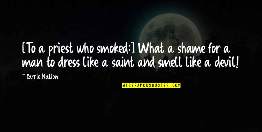 Smoking Man Quotes By Carrie Nation: [To a priest who smoked:] What a shame