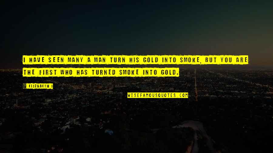 Smoking Man Quotes By Elizabeth I: I have seen many a man turn his Smoking Man Quotes By Elizabeth I: I have seen many a man turn his