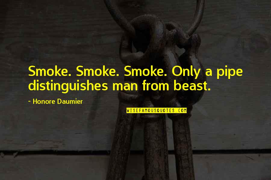 Smoking Man Quotes By Honore Daumier: Smoke. Smoke. Smoke. Only a pipe distinguishes man Smoking Man Quotes By Honore Daumier: Smoke. Smoke. Smoke. Only a pipe distinguishes man