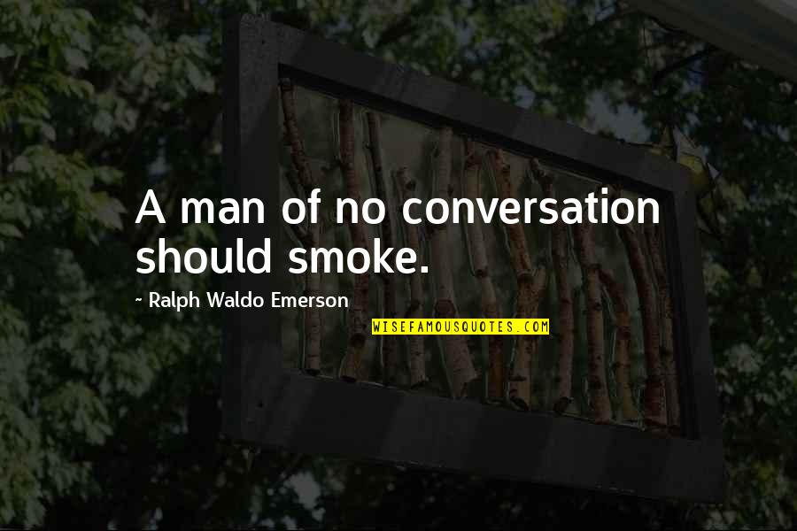 Smoking Man Quotes By Ralph Waldo Emerson: A man of no conversation should smoke. Smoking Man Quotes By Ralph Waldo Emerson: A man of no conversation should smoke.