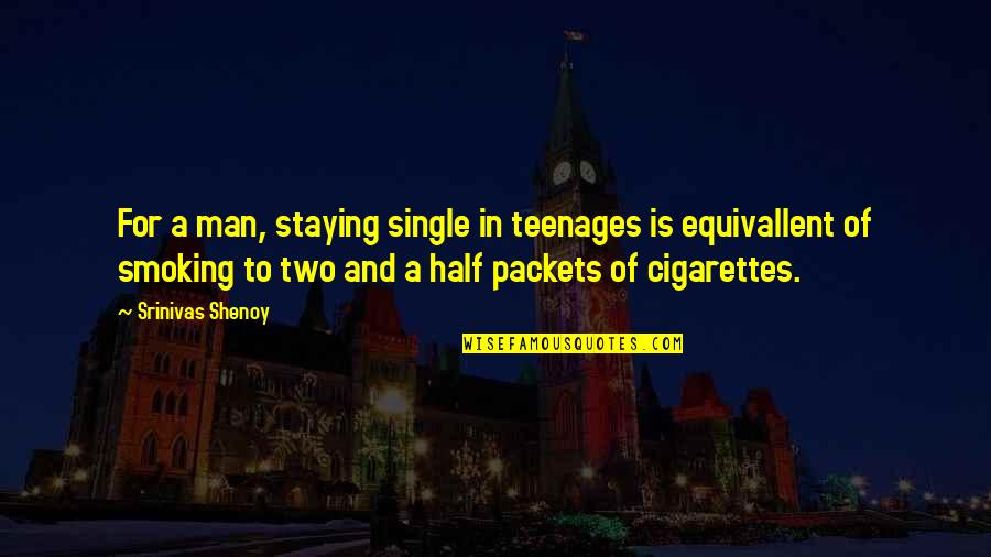 Smoking Man Quotes By Srinivas Shenoy: For a man, staying single in teenages is Smoking Man Quotes By Srinivas Shenoy: For a man, staying single in teenages is