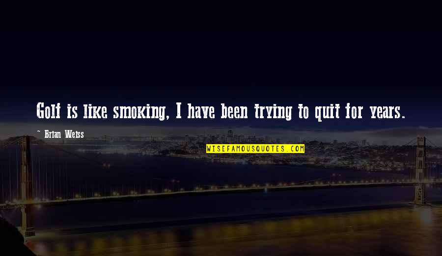 Smoking Quit Quotes By Brian Weiss: Golf is like smoking, I have been trying