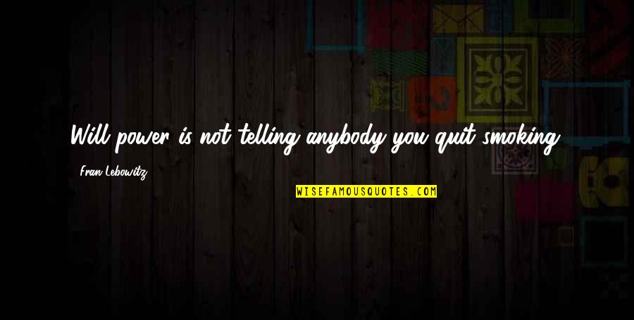 Smoking Quit Quotes By Fran Lebowitz: Will power is not telling anybody you quit
