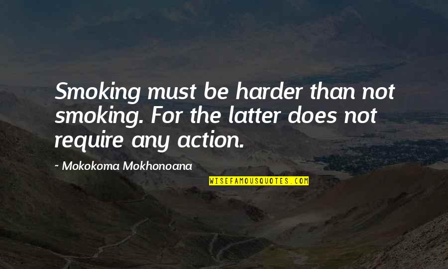 Smoking Quit Quotes By Mokokoma Mokhonoana: Smoking must be harder than not smoking. For