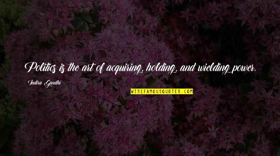 Smoking Tumblr Quotes By Indira Gandhi: Politics is the art of acquiring, holding, and