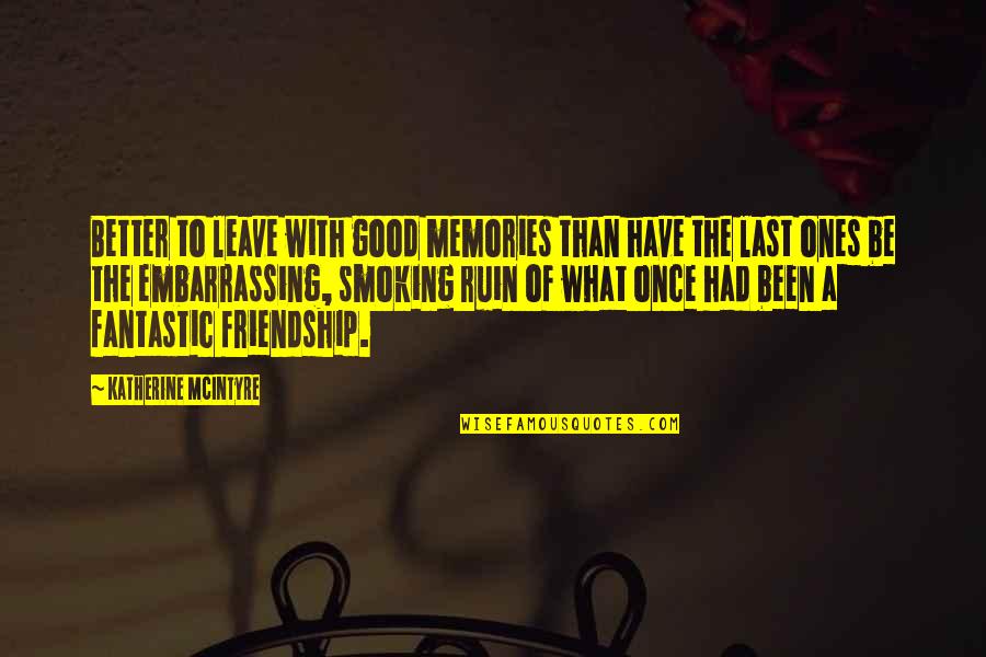 Smoking Vs Love Quotes By Katherine McIntyre: Better to leave with good memories than have