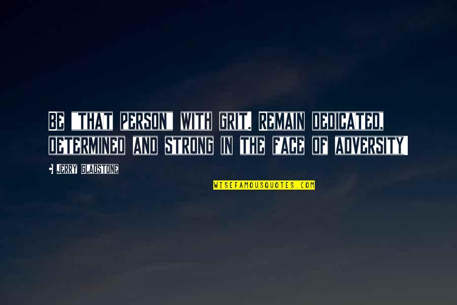 Smoking Weed Love Quotes By Jerry Gladstone: Be "that person" with grit. Remain dedicated, determined