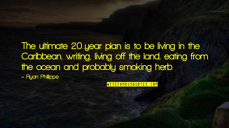 Smoking Weed Quotes By Ryan Phillippe: The ultimate 20-year plan is to be living