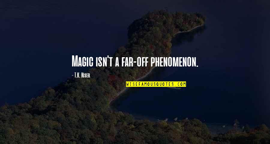 Smoking Weed With Your Girlfriend Quotes By T.K. Kiser: Magic isn't a far-off phenomenon.