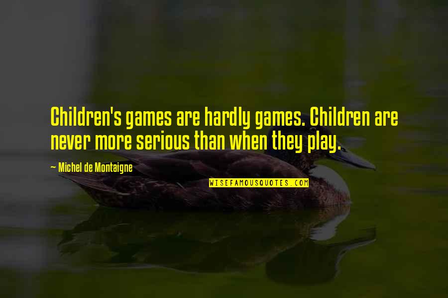 Smoking Wiz Khalifa Quotes By Michel De Montaigne: Children's games are hardly games. Children are never