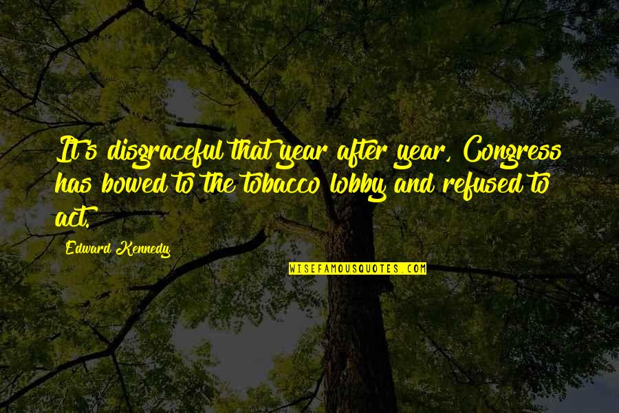 Smoking's Quotes By Edward Kennedy: It's disgraceful that year after year, Congress has