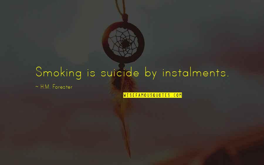 Smoking's Quotes By H.M. Forester: Smoking is suicide by instalments.