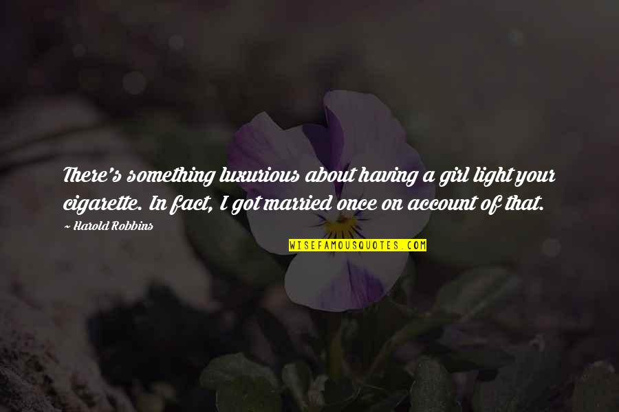 Smoking's Quotes By Harold Robbins: There's something luxurious about having a girl light