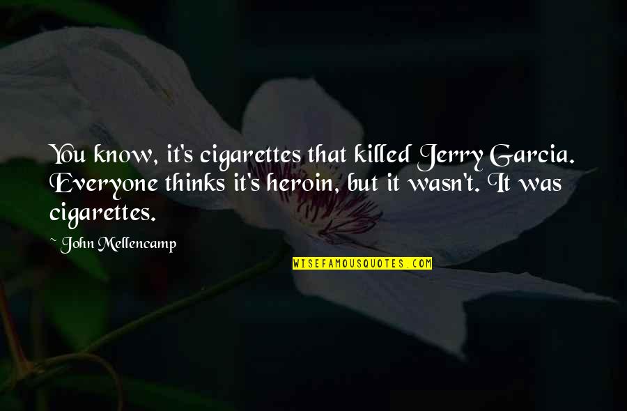 Smoking's Quotes By John Mellencamp: You know, it's cigarettes that killed Jerry Garcia.