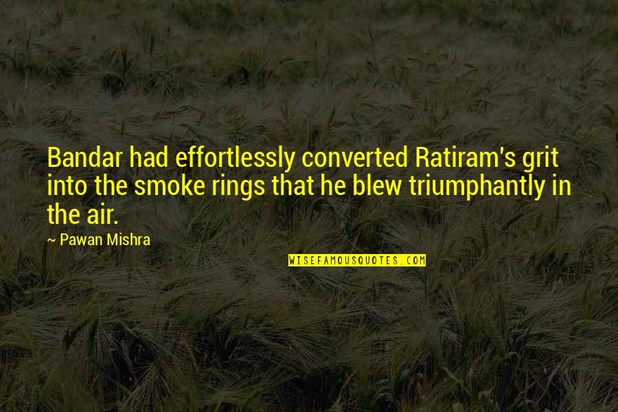 Smoking's Quotes By Pawan Mishra: Bandar had effortlessly converted Ratiram's grit into the