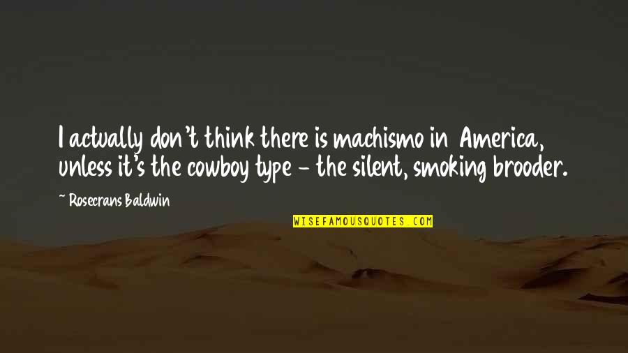 Smoking's Quotes By Rosecrans Baldwin: I actually don't think there is machismo in