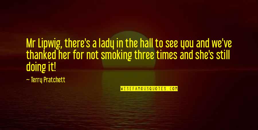 Smoking's Quotes By Terry Pratchett: Mr Lipwig, there's a lady in the hall