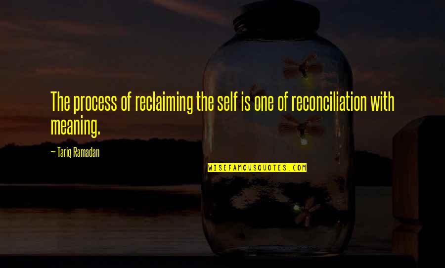 Smokingsides Quotes By Tariq Ramadan: The process of reclaiming the self is one