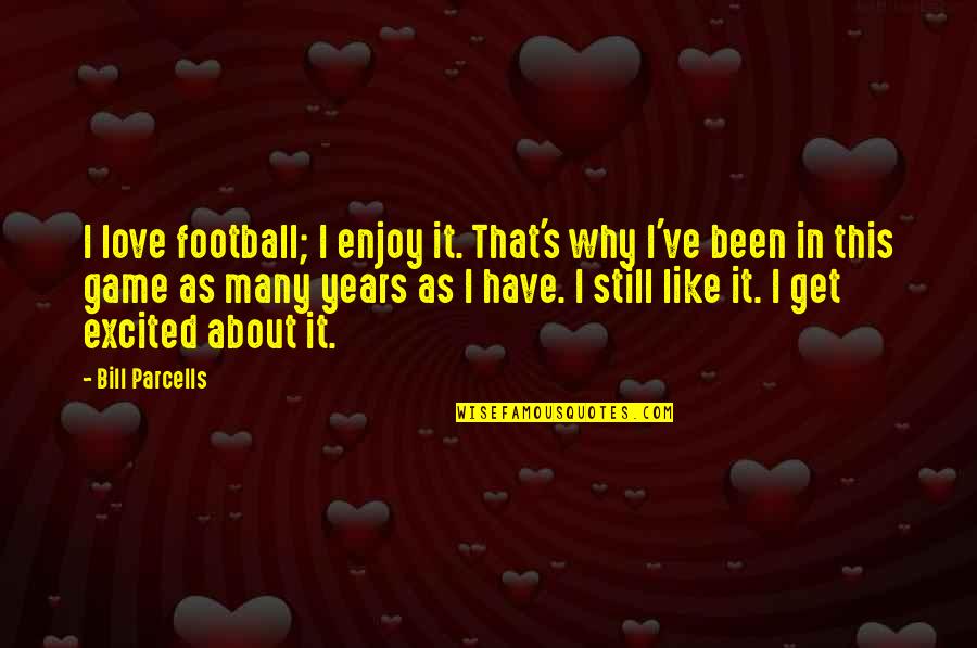 Smolder Moment Alert Quotes By Bill Parcells: I love football; I enjoy it. That's why