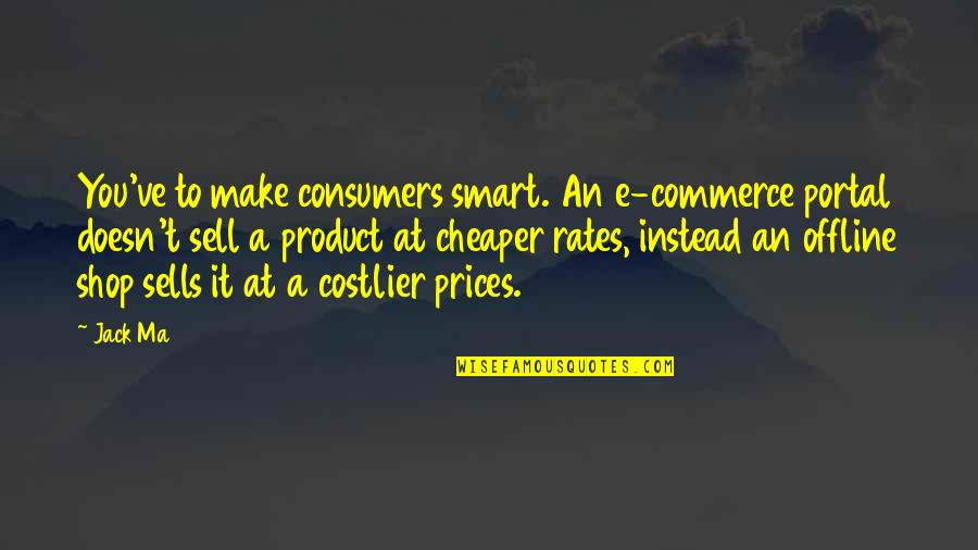 Smoldered Clip Quotes By Jack Ma: You've to make consumers smart. An e-commerce portal Smoldered Clip Quotes By Jack Ma: You've to make consumers smart. An e-commerce portal
