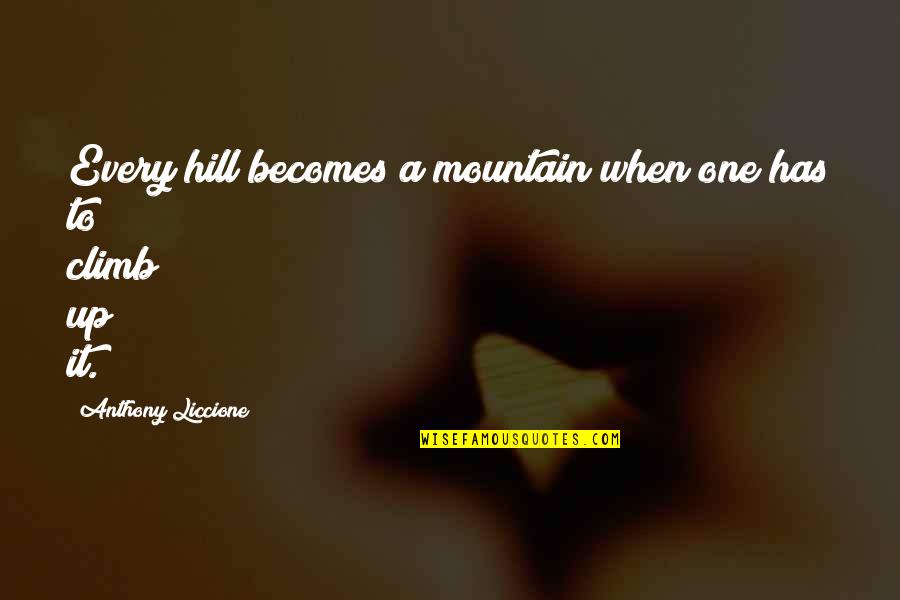 Smoldered Quotes By Anthony Liccione: Every hill becomes a mountain when one has