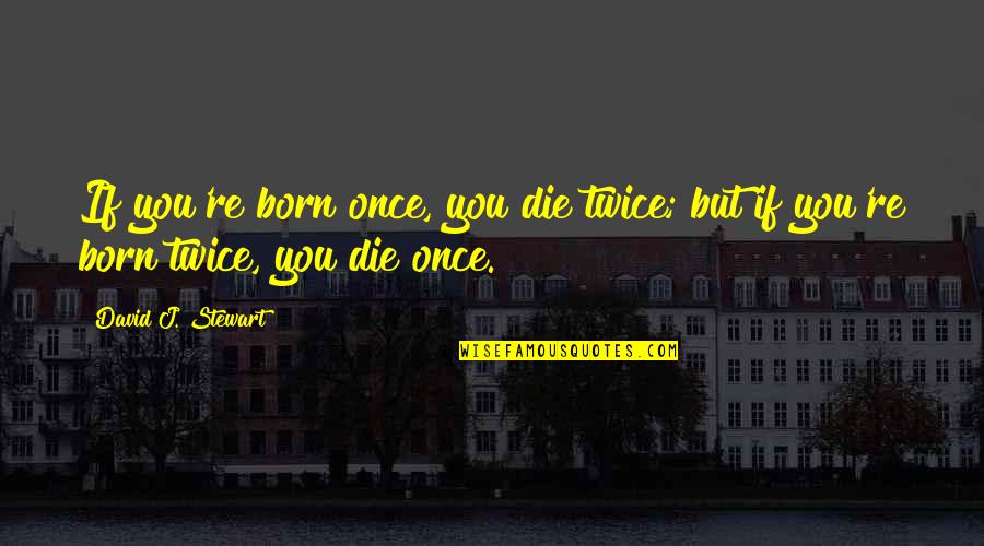 Smoldering Look Quotes By David J. Stewart: If you're born once, you die twice; but