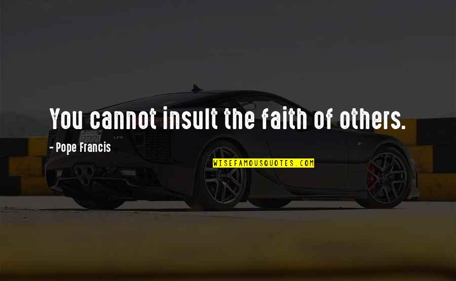 Smoldering Wick Quotes By Pope Francis: You cannot insult the faith of others.