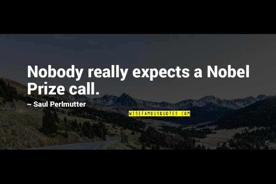 Smolders Pickaxe Quotes By Saul Perlmutter: Nobody really expects a Nobel Prize call.