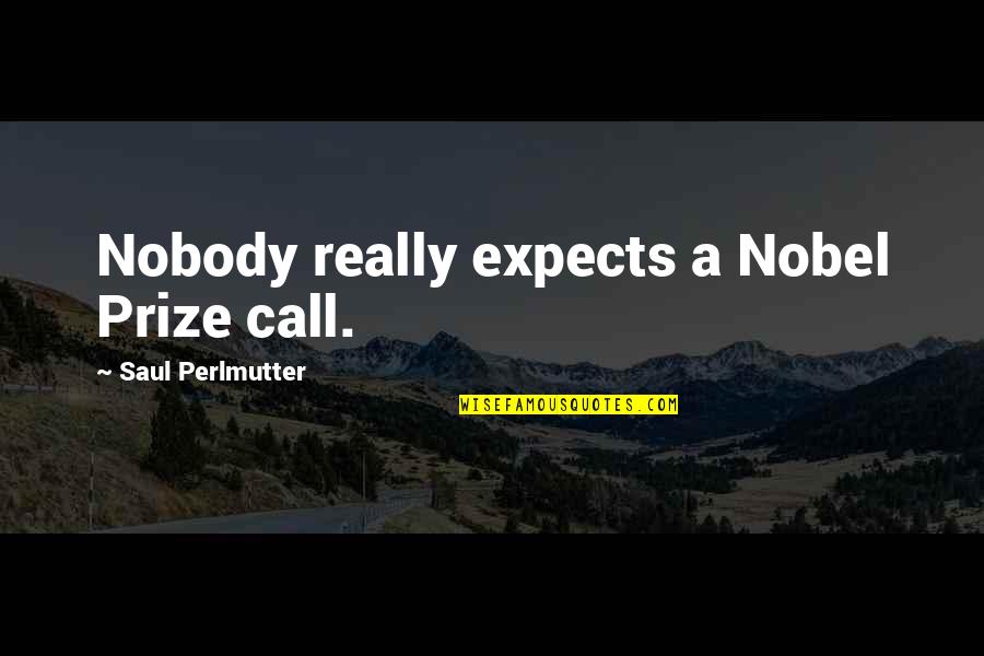 Smolders Pickaxe Quotes By Saul Perlmutter: Nobody really expects a Nobel Prize call. Smolders Pickaxe Quotes By Saul Perlmutter: Nobody really expects a Nobel Prize call.