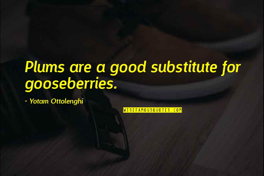 Smolen Convention Quotes By Yotam Ottolenghi: Plums are a good substitute for gooseberries. Smolen Convention Quotes By Yotam Ottolenghi: Plums are a good substitute for gooseberries.