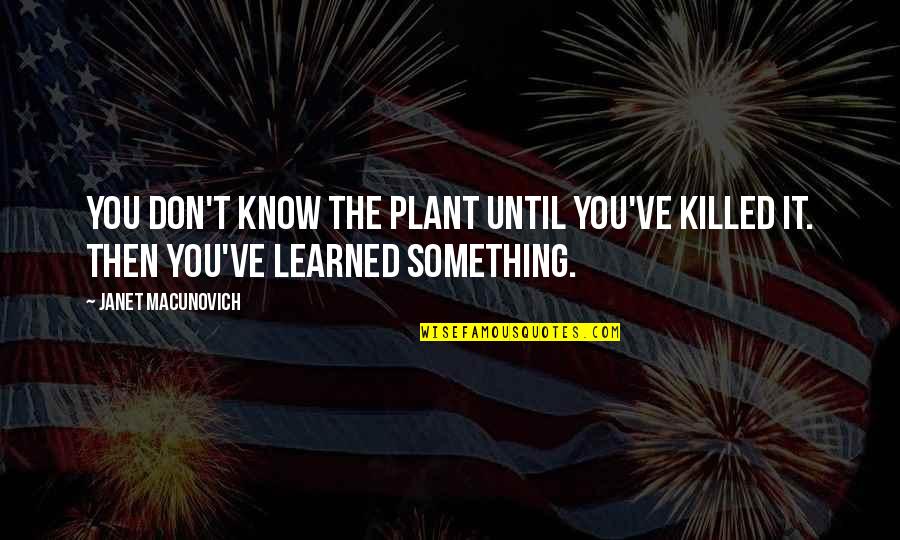 Smolensk Quotes By Janet Macunovich: You don't know the plant until you've killed