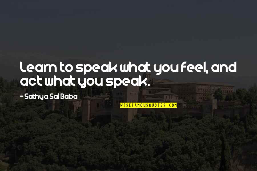Smolenski Quotes By Sathya Sai Baba: Learn to speak what you feel, and act Smolenski Quotes By Sathya Sai Baba: Learn to speak what you feel, and act