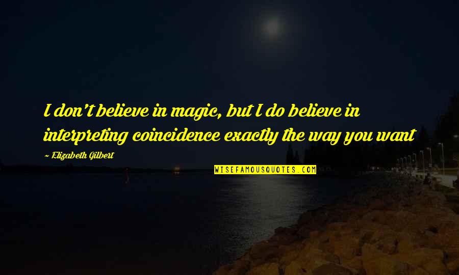 Smoliakov Mma Quotes By Elizabeth Gilbert: I don't believe in magic, but I do Smoliakov Mma Quotes By Elizabeth Gilbert: I don't believe in magic, but I do